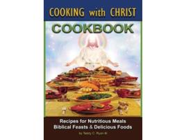 Livro Cooking with Christ Cookbook Recipes for Nutritious Meals Biblical Feasts Delicious Foods Second Edition de Teddy C III Ryan (Inglês)