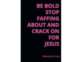 Livro Be Bold Stop Faffing About and Crack On For Jesus de Rowena Cross (Inglês)