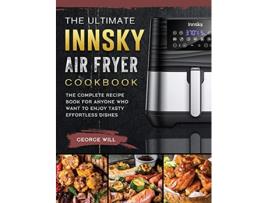 Livro The Ultimate Innsky Air Fryer Cookbook The Complete Recipe Book for Anyone Who Want to Enjoy Tasty Effortless Dishes de George Will (Inglês)