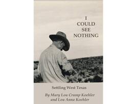 Livro I Could See Nothing: Settling West Texas de Mary Lou Crump Koehler, Lou Anna Koehler (Inglês)