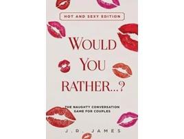 Livro Would You Rather The Naughty Conversation Game for Couples Hot and Sexy Edition Hot and Sexy Games de J R James (Inglês)