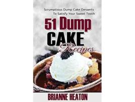 Livro 51 Dump Cake Recipes Scrumptious Dump Cake Desserts To Satisfy Your Sweet Tooth de Brianne Heaton (Inglês)