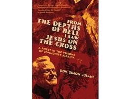 Livro From the Depths of Hell I Saw Jesus on the Cross A Priest in the Prisons of Communist Albania de Dom Simon Jubani (Inglês)