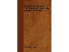 Livro Pygmies Papuans The Stone Age ToDay In Dutch New Guinea de A Wollaston (Inglês)