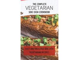 Livro The Complete Vegetarian Side Dish Cookbook Easy And Delicious Side Dish Vegetarian Recipes de Adam Denton (Inglês)