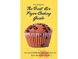 Livro The Best Air Fryer Cooking Guide An Unmissable Recipe Collection for Your Air Fryer Meals de Eva Sheppard (Inglês)