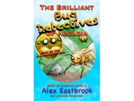 Livro The Brilliant Bug Detectives of Arcadia Case of the Kidnapped Spider The Bugs of Arcadia de Alex Eastbrook (Inglês)