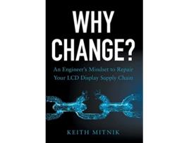 Livro Why Change An Engineers Mindset to Repair Your LCD Display Supply Chain de Keith Mitnik (Inglês)