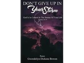 Livro Dont Give Up In Your Storm God Is In Control In the Storms of Your Life de Gwendolyn Dickens Bowen (Inglês)