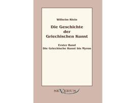 Livro Geschichte der Griechischen Kunst Erster Band Die Griechische Kunst bis Myron German Edition de Wilhelm Klein (Alemão)