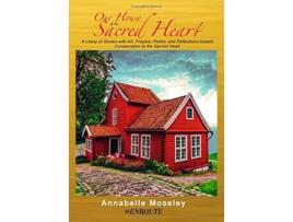 Livro Our House of the Sacred Heart A Litany of Stories with Art Prayers and Reflections de Annabelle Moseley (Inglês - Capa Dura)