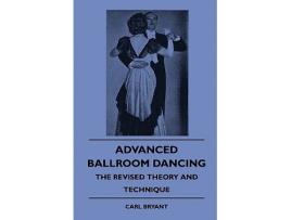 Livro Advanced Ballroom Dancing The Revised Theory and Technique de Carl Bryant (Inglês)