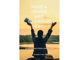 Livro Have a Grand and Glorious Day Observations from a simple man de Brett Neil (Inglês)
