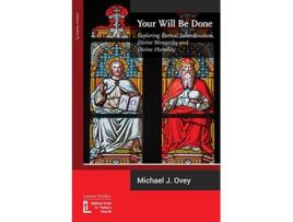 Livro Your Will Be Done Exploring Eternal Subordination Divine Monarchy and Divine Humility de Michael J Ovey (Inglês)