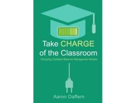 Livro Take CHARGE of the Classroom: Disrupting Outdated Behavior Management Models de Aaron Daffern (Inglês)