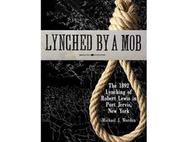 Livro Lynched by a Mob The 1892 Lynching of Robert Lewis in Port Jervis New York de Michael J Worden (Inglês)