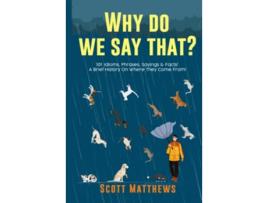 Livro Why Do We Say That 101 Idioms Phrases Sayings Facts A Brief History On Where They Come From de Scott Matthews (Inglês)