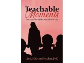 Livro Teachable Moments Practice Run for the Rest of Your Life de Linda Gibson Fletcher PhD (Inglês)