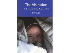 Livro The Visitation An Overview of the New Testament Part 1 de Bob Evely (Inglês)