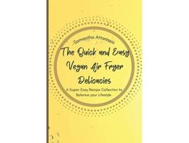 Livro The Quick and Easy Vegan Air Fryer Delicacies A Supereasy Recipe Collection to Balance your Lifestyle de Samantha Attanasio (Inglês)