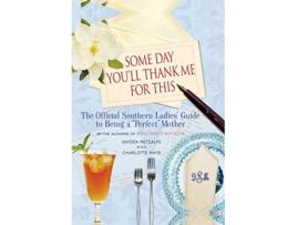 Livro Some Day Youll Thank Me for This de Charlotte Hays e Gayden Metcalfe (Inglês - Capa Dura)