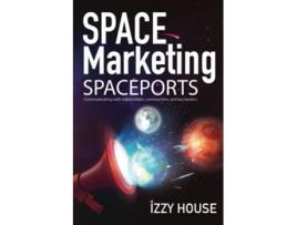 Livro Space Marketing Spaceports Communicating with Stakeholders Communities and Key Leaders de Izzy House (Inglês)