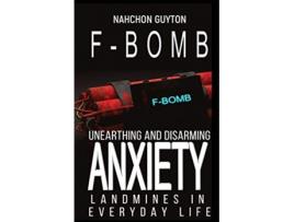 Livro The F Bomb Unearthing and Disarming Anxiety Land Mines in Everyday Life de Nahchon D Guyton (Inglês)