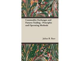 Livro Commodity Exchanges and Futures Trading Principles and Operating Methods de Julius B Baer (Inglês)