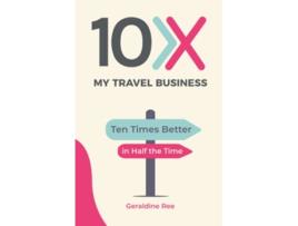 Livro 10X My Travel Business 10 Times Better in Half the Time de Geraldine Louise Ree (Inglês)