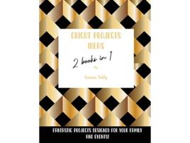 Livro Cricut Project Ideas 2 Books in 1 Fantastic Projects Designed For Your family and Events de Sienna Tally (Inglês)