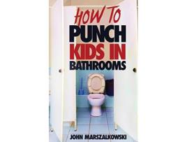 Livro HOW TO PUNCH KIDS IN BATHROOMS de John Marszalkowski (Inglês)
