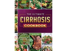 Livro The Ultimate Cirrhosis Cookbook 600 Cirrhosisfriendly Recipes for A Balanced and Healthy Diet de Mollie Ellis (Inglês)