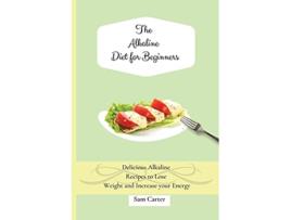 Livro The Alkaline Diet for Beginners Delicious Alkaline Recipes to Lose Weight and Increase your Energy de Sam Carter (Inglês)