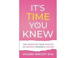 Livro Its Time You Knew The Power of Your Choices to Prevent Womens Cancer de Valena Wright (Inglês)