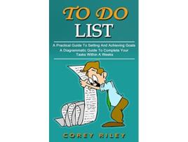 Livro To Do List A Practical Guide To Setting And Achieving Goals A Diagrammatic Guide To Complete Your Tasks Within A Weeks de Corey Riley (Inglês)