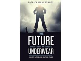 Livro The Future Will Not Involve Underwear Humor Satire and Outright Lies de Patrick McNerthney (Inglês)