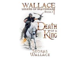 Livro Death Of A King 1 William Wallace Legend of Braveheart Book de Seoras Wallace (Inglês)