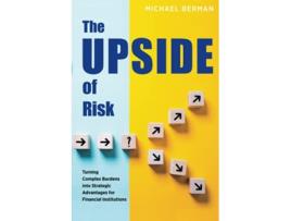 Livro The Upside of Risk Turning Complex Burdens into Strategic Advantages for Financial Institutions de Michael Berman (Inglês)