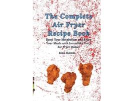 Livro The Complete Air Fryer Recipe Book Boost Your Metabolism and Enjoy Your Meals with Incredibly Tasty Air Fryer Dishes de Kira Hamm (Inglês)