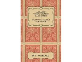 Livro A Classic Compendium of Card Games Including Tactics for Bridge de B C Westall (Inglês)