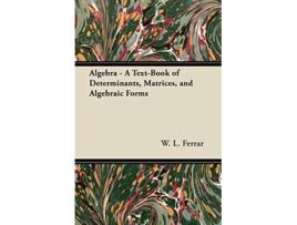 Livro Algebra A TextBook of Determinants Matrices and Algebraic Forms de W L Ferrar (Inglês)