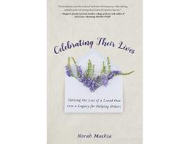 Livro Celebrating Their Lives Turning the Loss of a Loved One Into a Legacy for Helping Others de Norah Machia (Inglês)