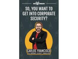 Livro So You Want to Get into Corporate Security de Carlos Francisco (Inglês)