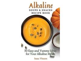 Livro Alkaline Soups and Snacks Recipe Book 50 Easy and Yummy Ideas for your Alkaline Meals de Isaac Vinson (Inglês)