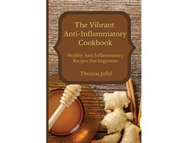 Livro The Vibrant AntiInflammatory Cookbook Healthy AntiInflammatory Recipes For beginners de Thomas Jollif (Inglês)
