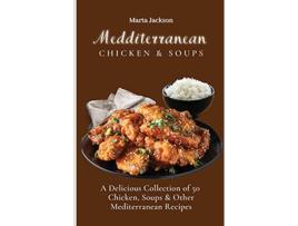 Livro Mediterranean Chicken Soups A Delicious Collection of 50 Chicken Soups Other Mediterranean Recipes de Marta Jackson (Inglês)