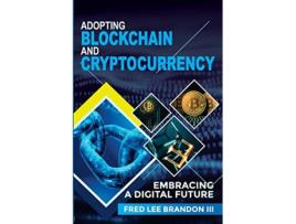 Livro Adopting Blockchain and Cryptocurrency Embracing a Digital Future de Fred Lee Brandon III (Inglês)