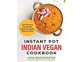 Livro Instant Pot Indian Vegan Cookbook Save Time and Money with Restaurant Quality Dishes at Home de Uma Raghupathi (Inglês - Capa Dura)