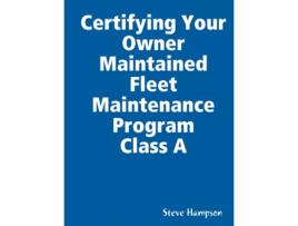 Livro Certifying Your Owner Maintained Fleet Maintenance Program Class A Steve Hampson (Inglês)