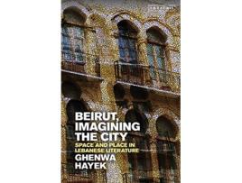 Livro Beirut Imagining the City Space and Place in Lebanese Literature Written Culture and Identity de Ghenwa Hayek (Inglês)
